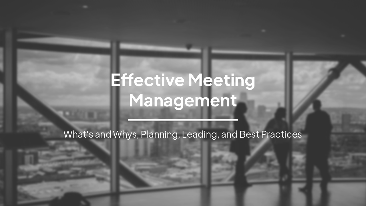 Effective Meeting Management: Planning, Leading, and Best Practices