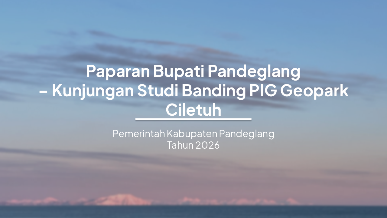 Slide 1 - Paparan Bupati Pandeglang
– Kunjungan Studi Banding PIG Geopark Ciletuh