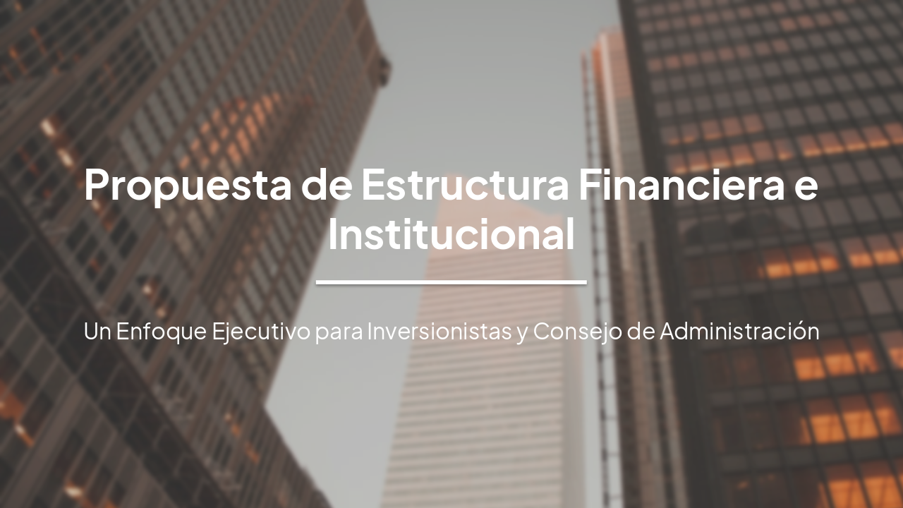Propuesta de Estructura Financiera e Institucional