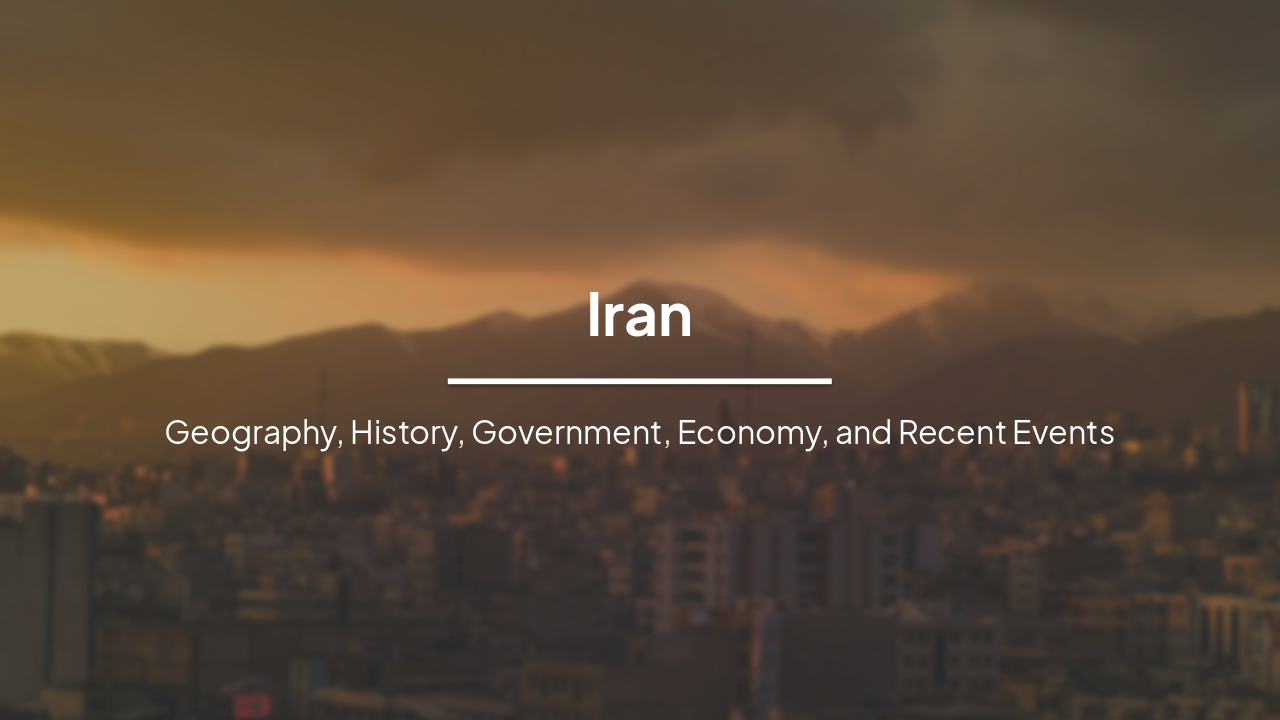 Iran: Geography, History, Government, Economy, Culture, and the 2026 War