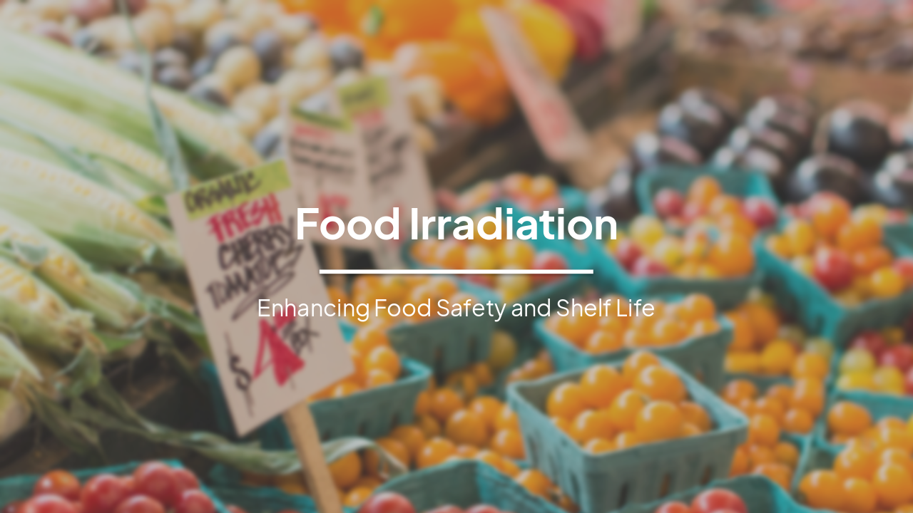 Food Irradiation: Enhancing Food Safety and Shelf Life