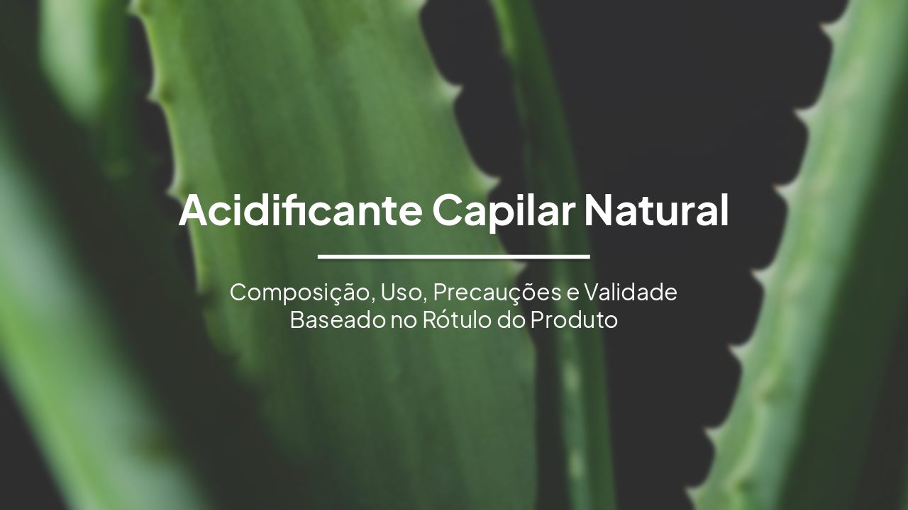 Acidificante Capilar Natural: Composição, Uso, Precauções e Benefícios