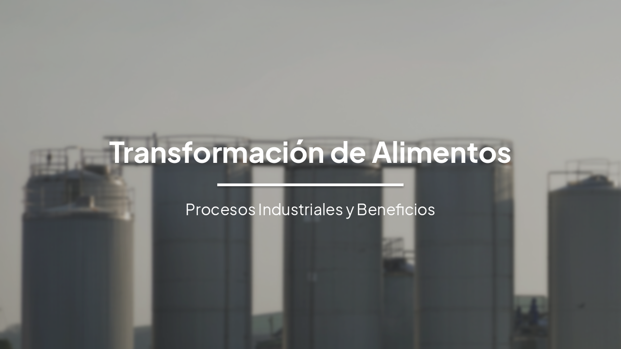 Transformación de Alimentos: Procesos Industriales, Beneficios y Sostenibilidad