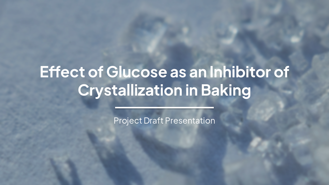 Slide 1 - Effect of Glucose as an Inhibitor of Crystallization in Baking