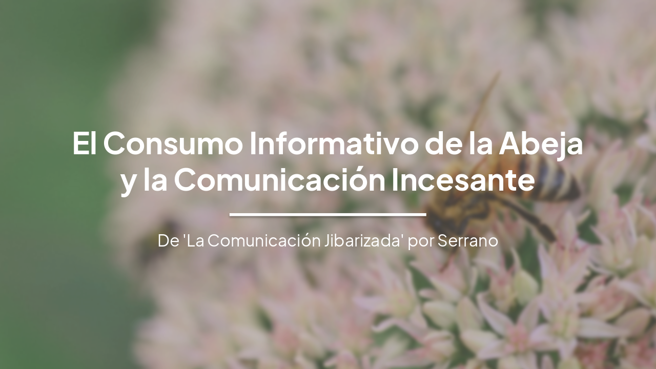 Slide 2 - El Consumo Informativo de la Abeja
y la Comunicación Incesante