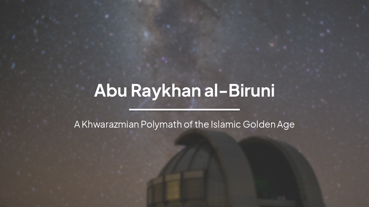 Abu Raykhan al-Biruni: A Khwarazmian Polymath of the Islamic Golden Age