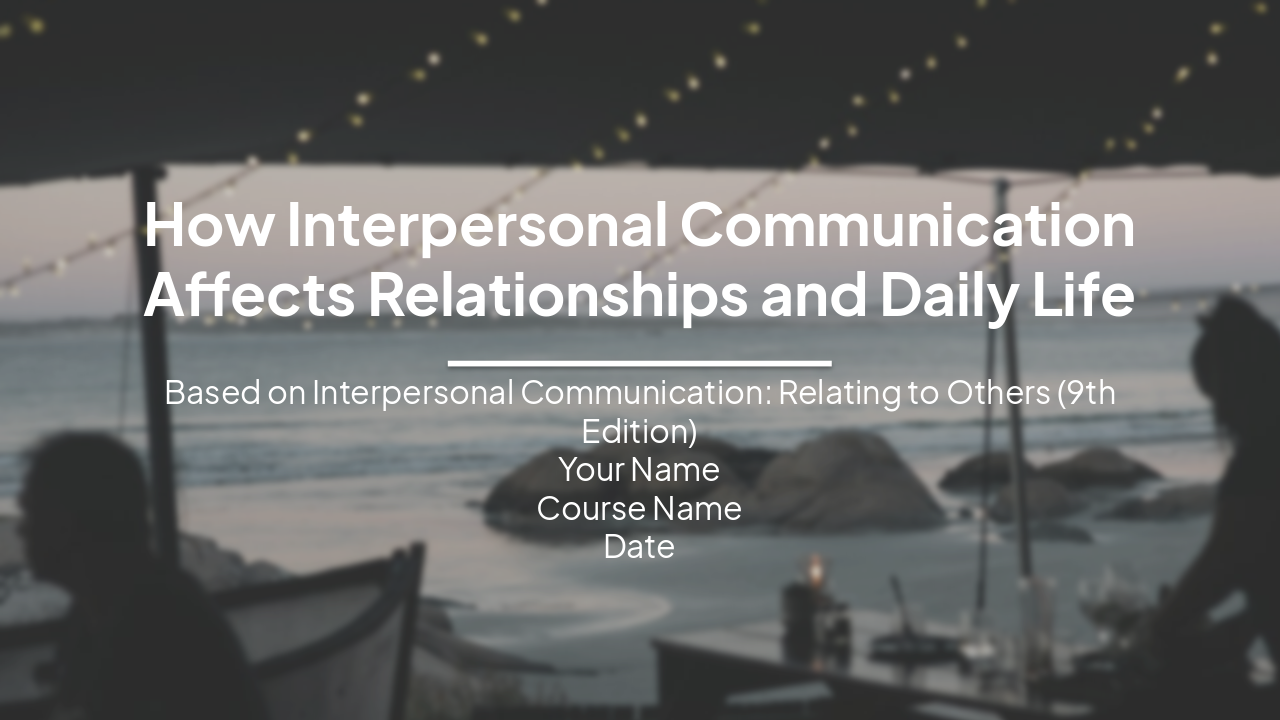 Slide 1 - How Interpersonal Communication Affects Relationships and Daily Life