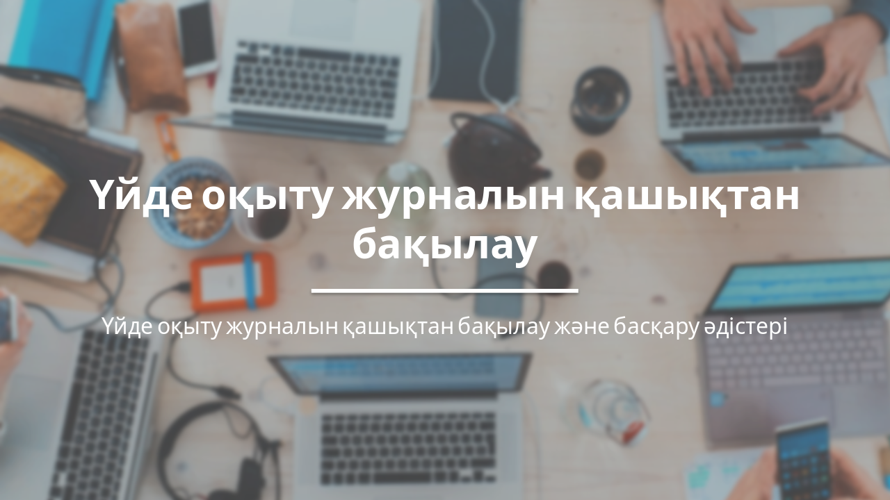 Үйде оқыту журналын қашықтан бақылау