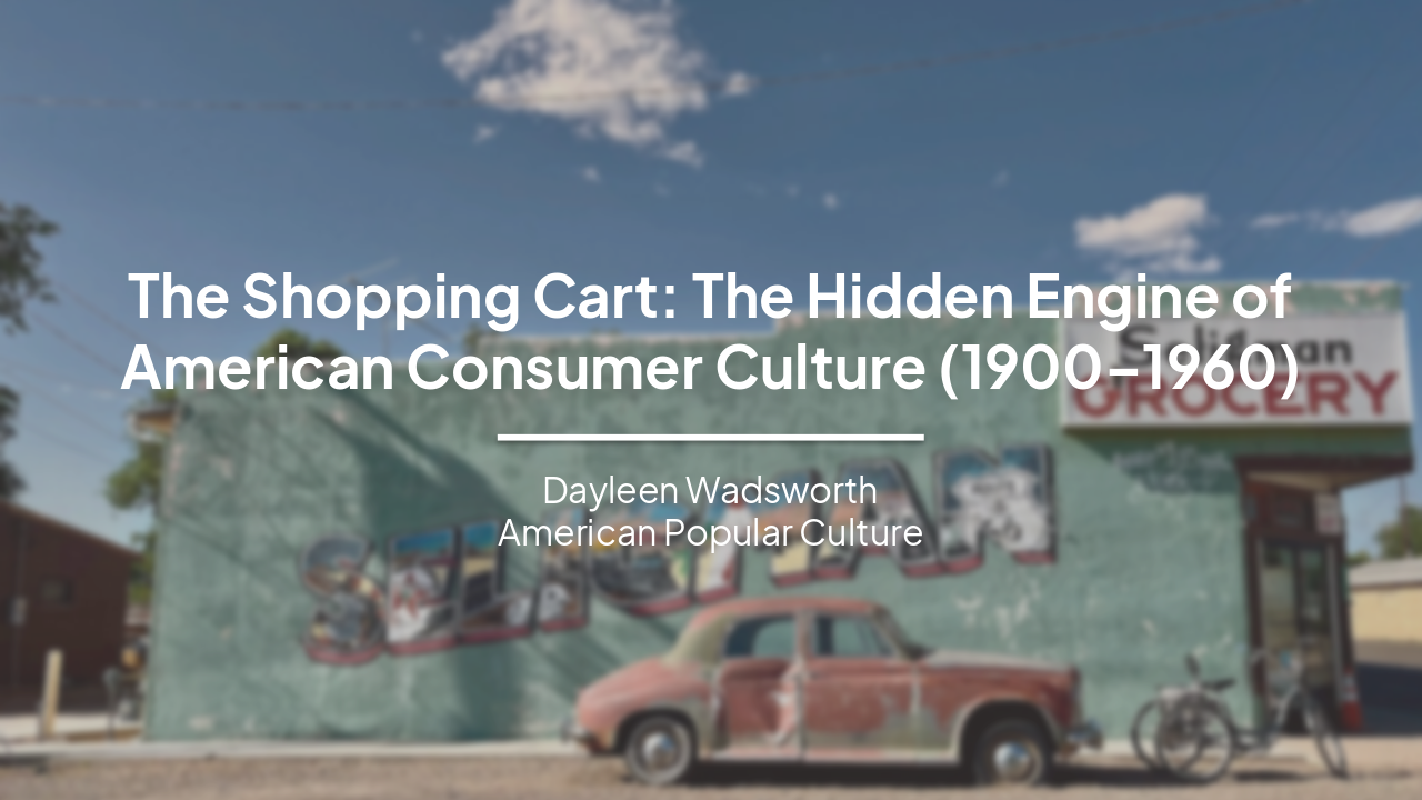 Slide 1 - The Shopping Cart: The Hidden Engine of American Consumer Culture (1900–1960)
