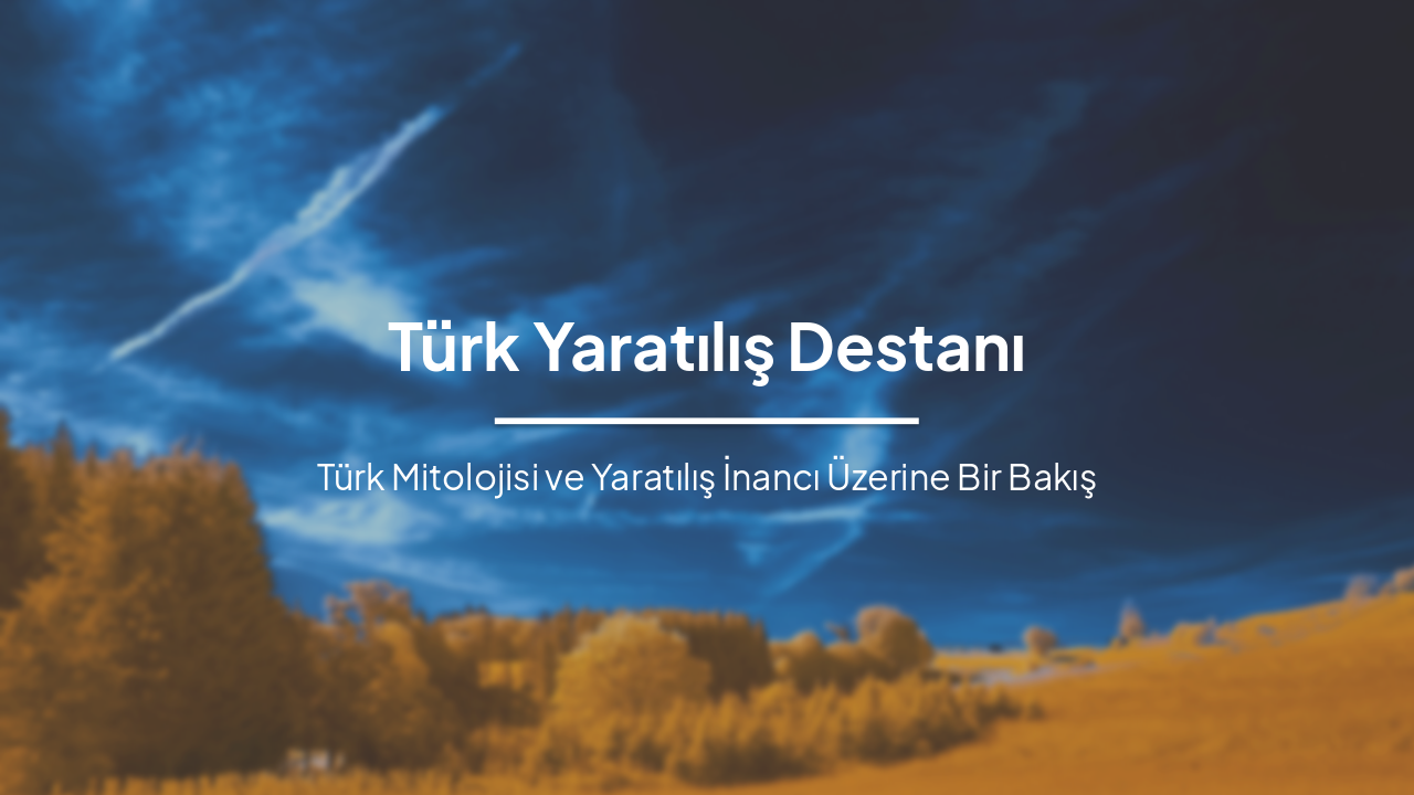 Türk Yaratılış Destanı: Mitoloji ve Evren Anlayışı