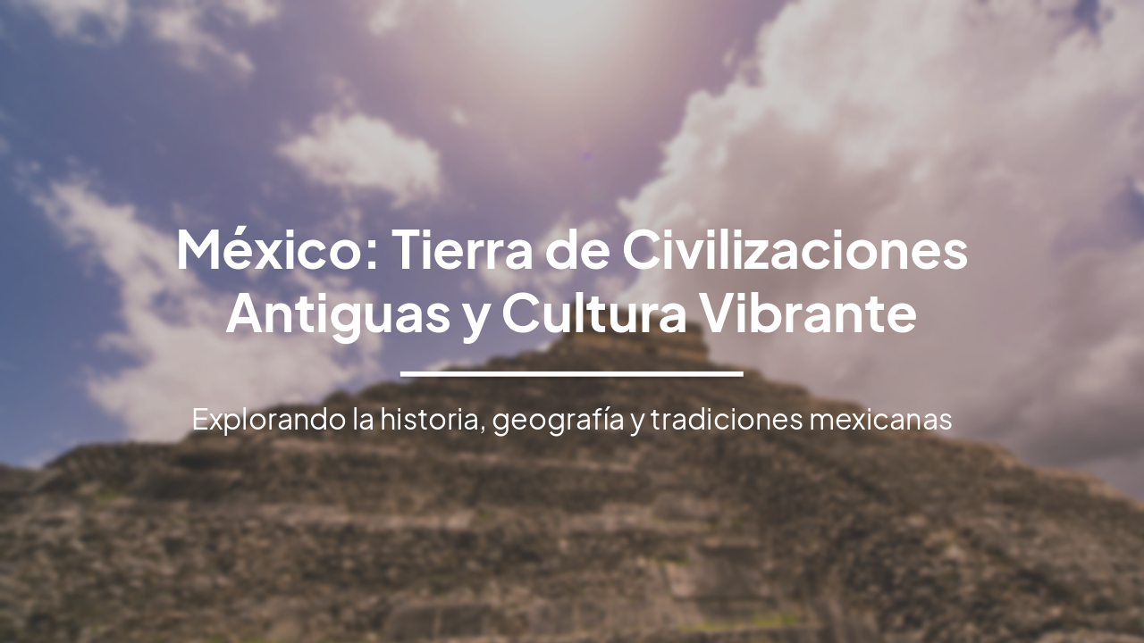 Slide 1 - México: Tierra de Civilizaciones Antiguas y Cultura Vibrante