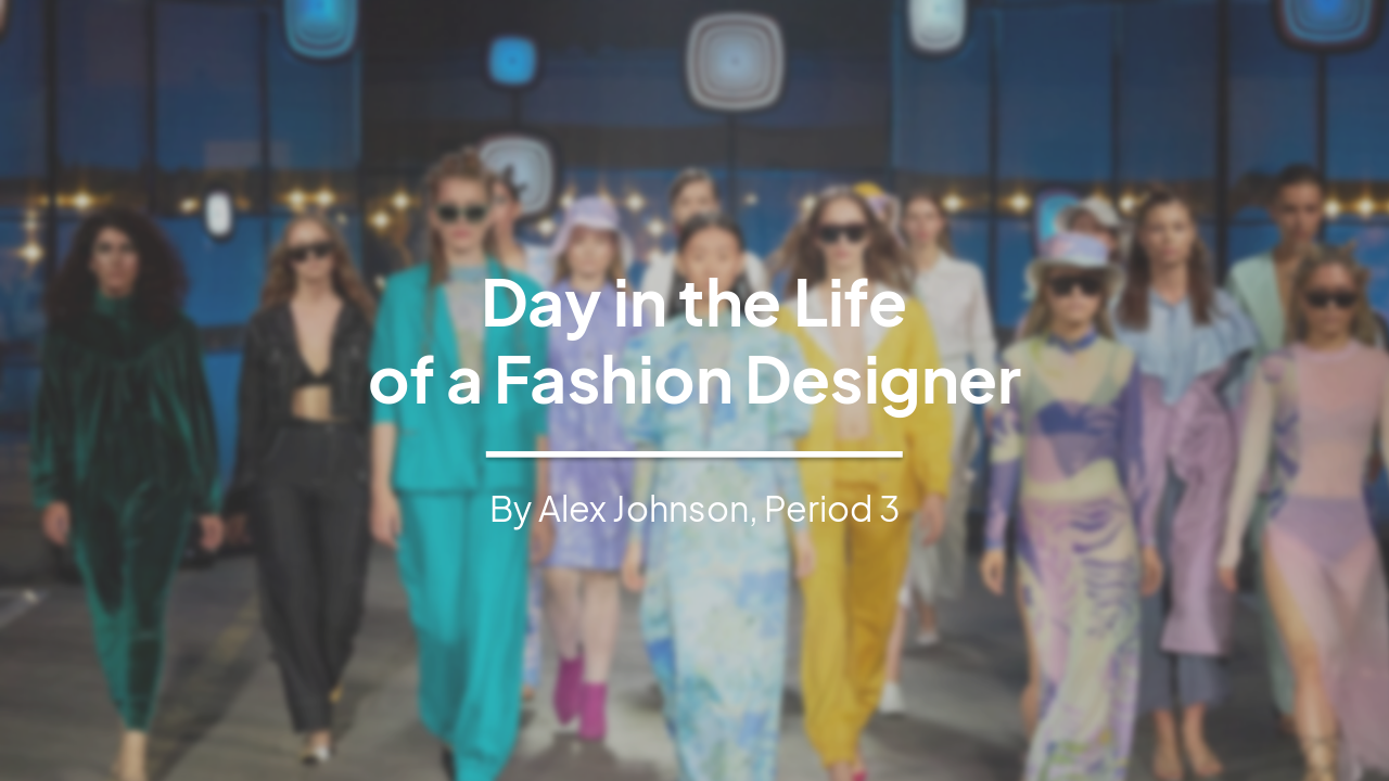 Slide 1 - Day in the Life
of a Fashion Designer