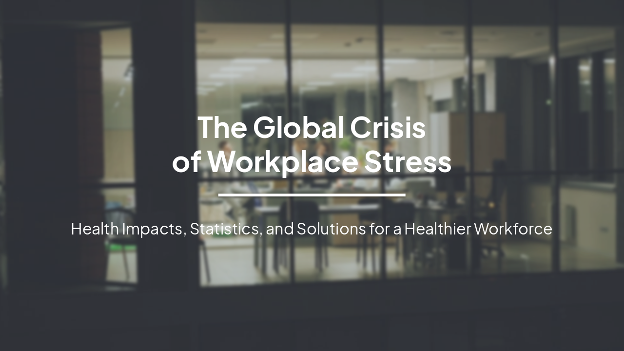 Slide 1 - The Global Crisis
of Workplace Stress