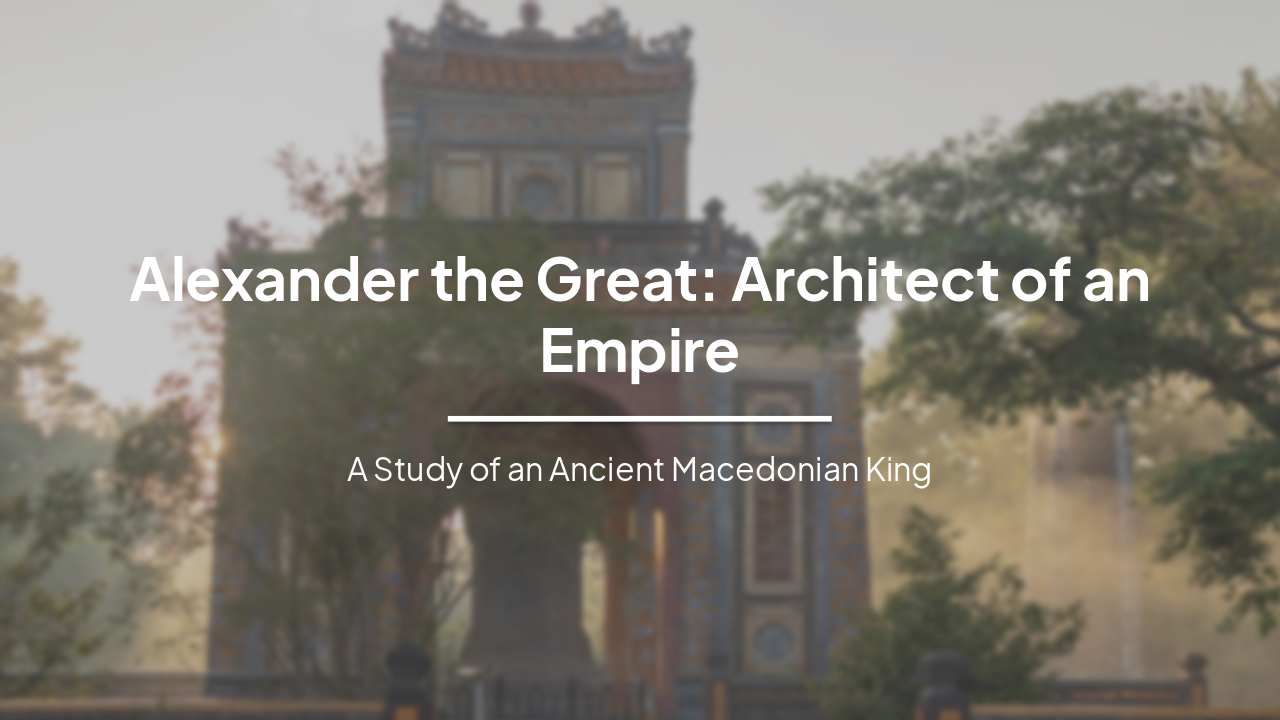 Slide 1 - Alexander the Great: Architect of an Empire