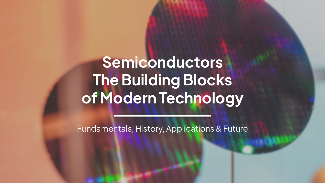 Slide 1 - Semiconductors
The Building Blocks
of Modern Technology