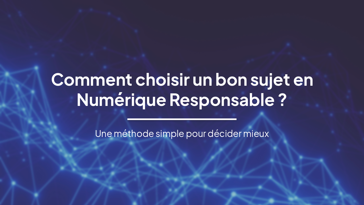 Comment choisir un bon sujet en Numérique Responsable ?