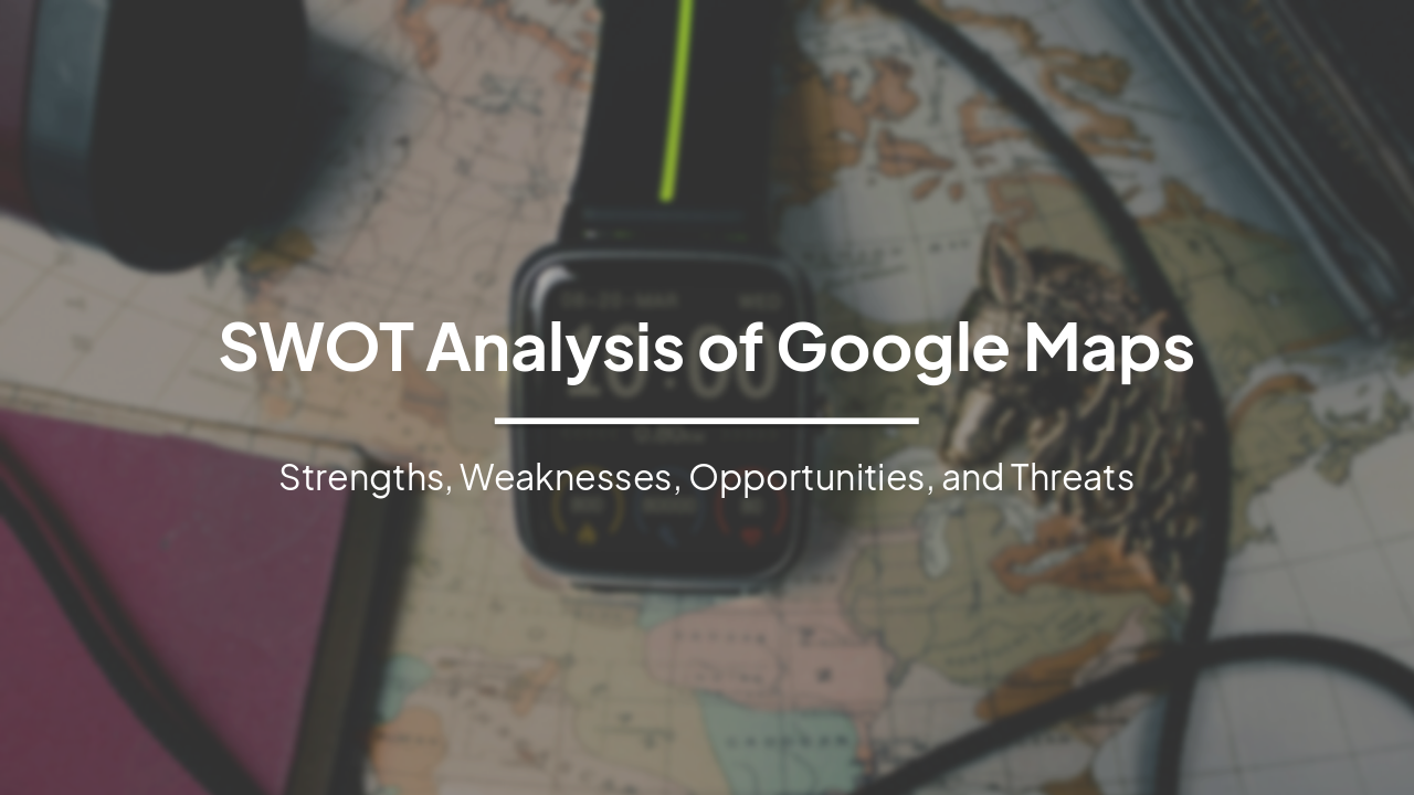 SWOT Analysis of Google Maps: Strategic Insights