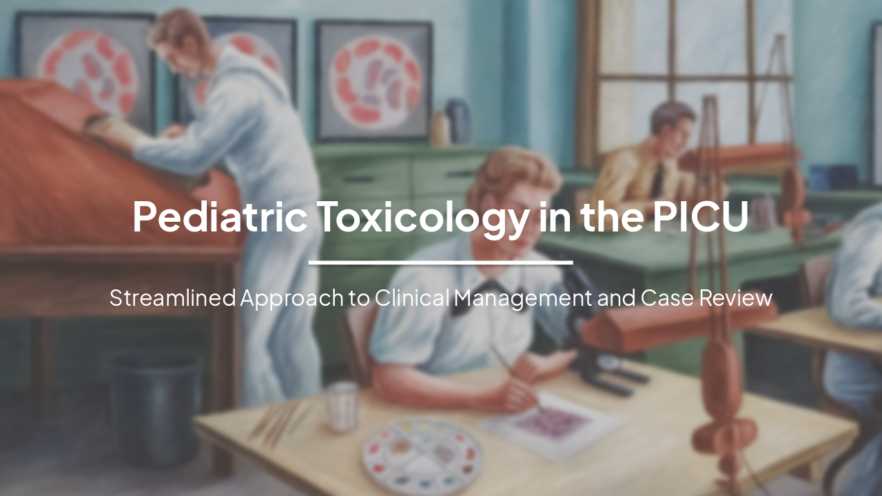 Pediatric Toxicology in the PICU: Streamlined Management &案件