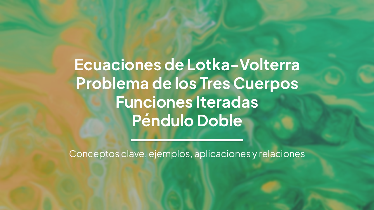 Sistemas Dinámicos No Lineales: Ecuaciones de Lotka-Volterra, Tres Cuerpos, Funciones Iteradas y Péndulo Doble