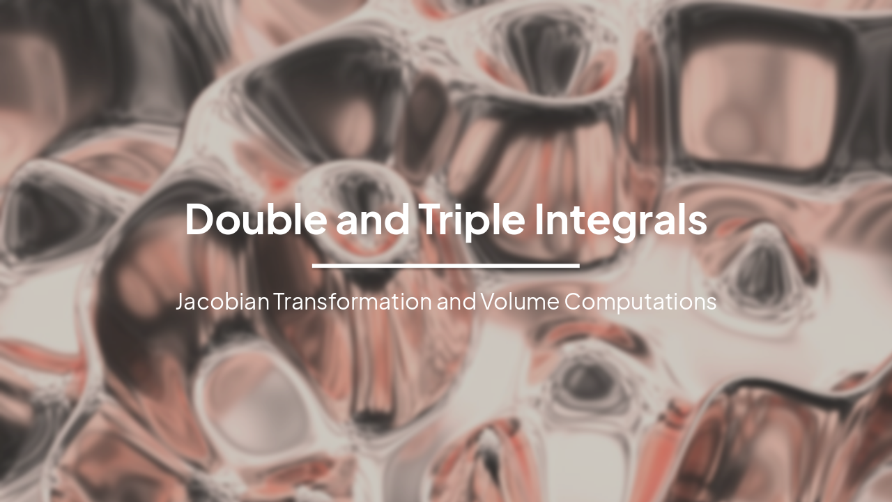 Double and Triple Integrals: Jacobian Transformation and Volume Computations