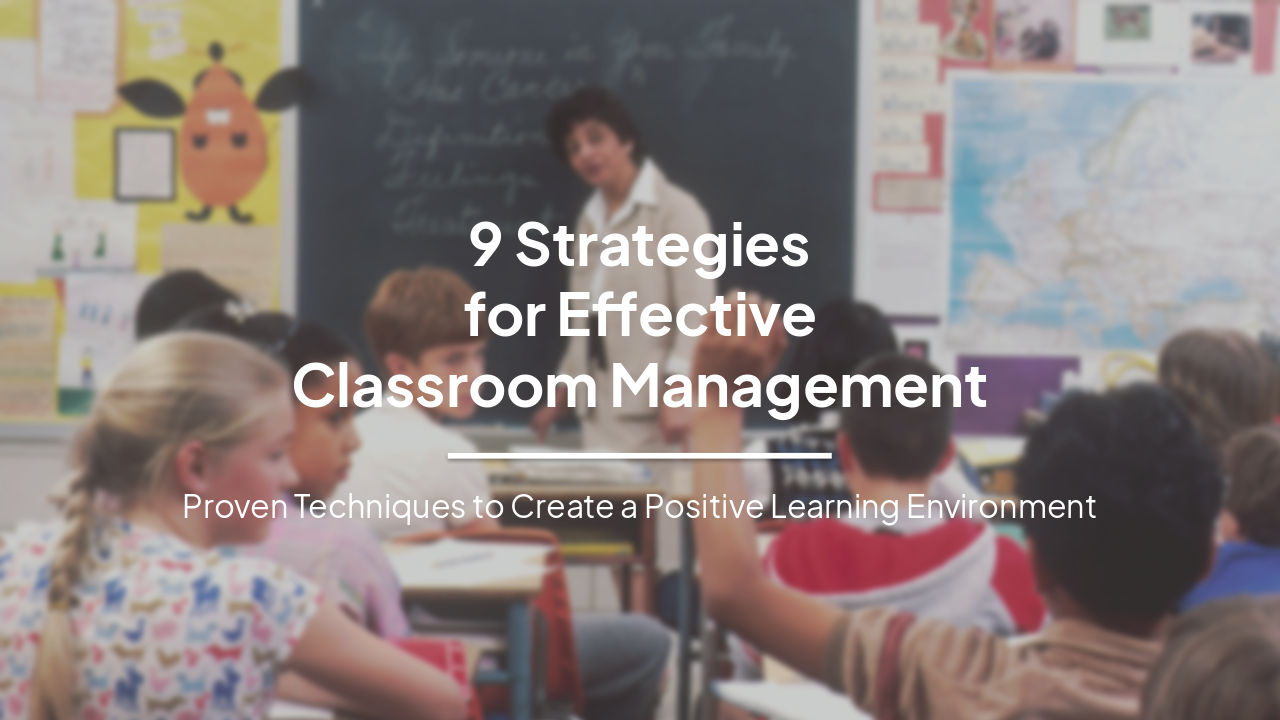 9 Proven Strategies for Effective Classroom Management