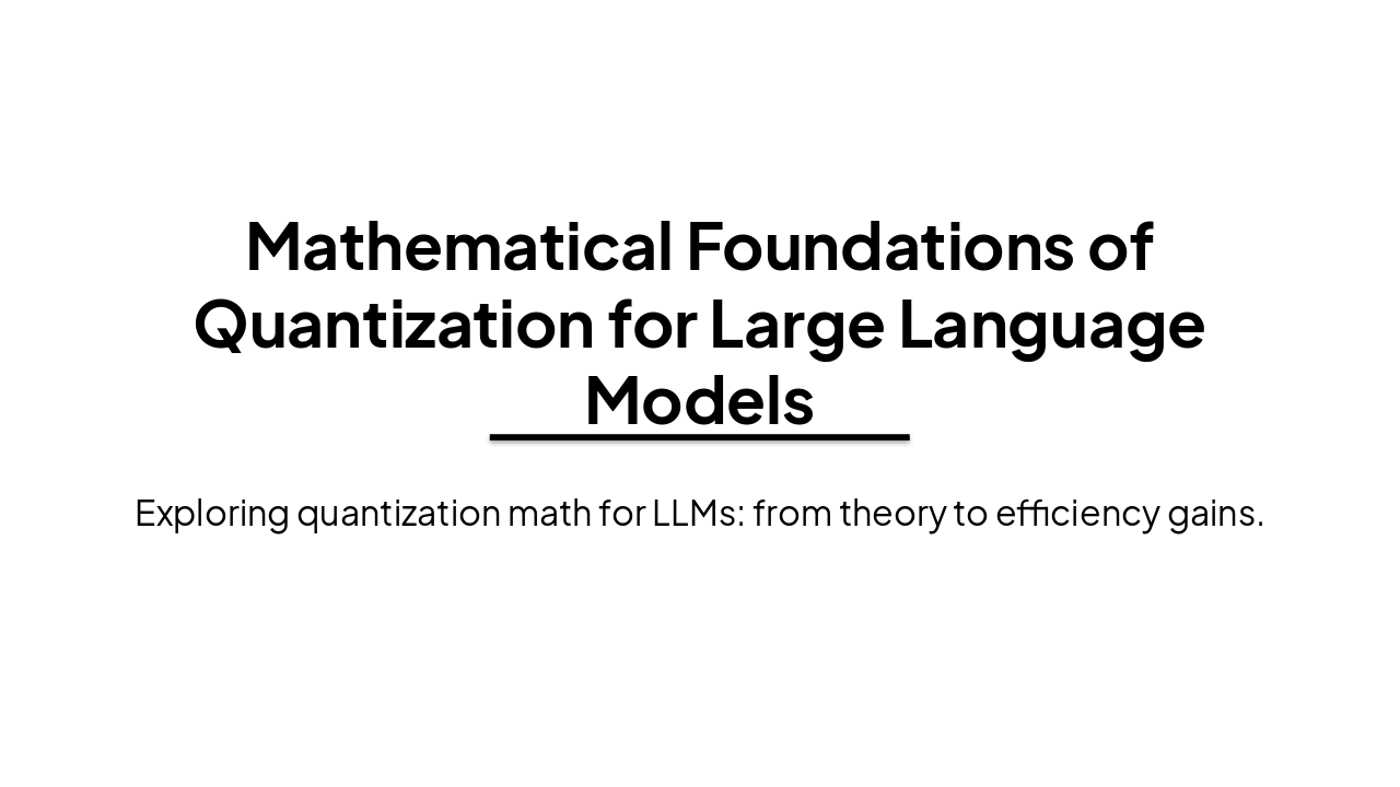 Slide 1 - Mathematical Foundations of Quantization for Large Language Models