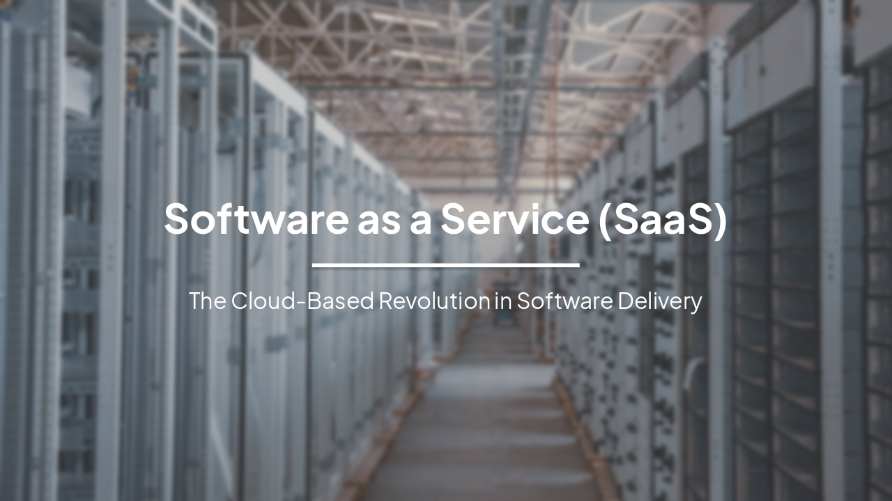 Software as a Service (SaaS): The Cloud-Based Revolution in Software Delivery